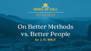 On Better Methods vs. Better People — Acts 8:18–25 (Wake-Up Call with J. D. Walt)