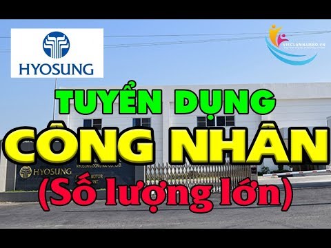 ĐI LÀM NGAY!!! Công ty TNHH Hyosung Việt Nam tuyển 700 công nhân
