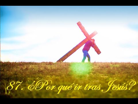 87  ¿Por qué ir tras Jesús?