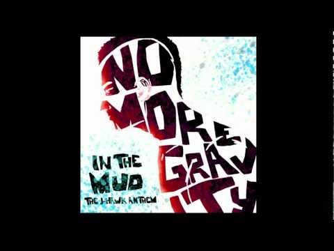 No more gravity-In the mud (The J-Hawk anthem)