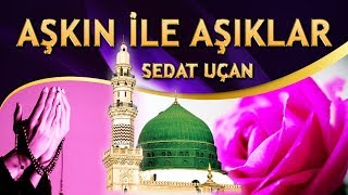 İlahi - Sedat Uçan - Aşkın İle Aşıklar Yansın Ya RESULALLAH / Sensin Canların Canı