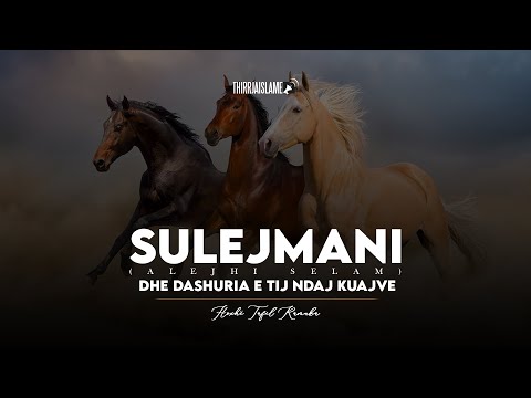 Sulejmani (alejhi selam) dhe dashuria e tij ndaj kuajve - Hoxhë Tafil Ramuka