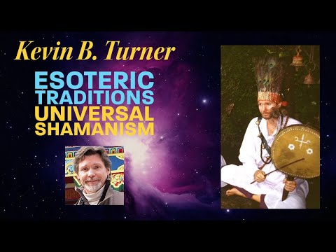 Kevin B Turner Interview | Esoteric Traditions, Universal Shamanism