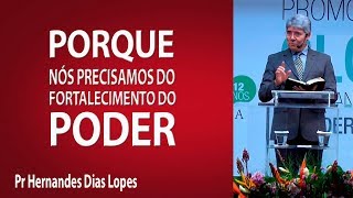 Porque nós precisamos do fortalecimento do poder - Pr Hernandes Dias Lopes
