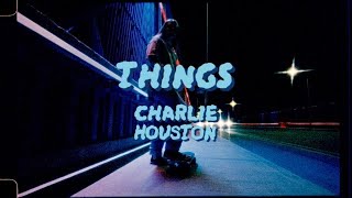 Charlie Houston – “Things”