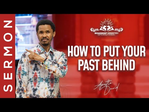 PUT YOUR PAST BEHIND | APOSTLE DAVID SERMON