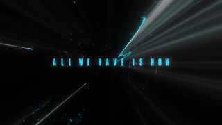 All We Have Is Now Music Video