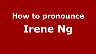 How to pronounce Irene Ng