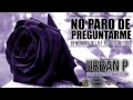Urban P No Paro De Preguntarme