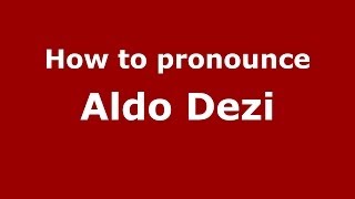 How to pronounce Aldo Dezi