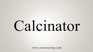 How To Say Calcinator