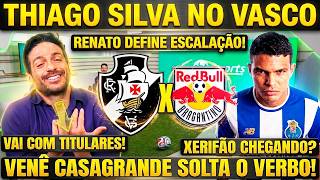 THIAGO SILVA NO VASCO? VENÊ CASAGRANDE SOLTA O VERBO! VASCO ENFRENTA O BRAGANTINO! MATIAS VARGAS? E+