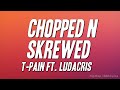 T-Pain - Chopped N Skrewed ft. Ludacris (Lyrics)