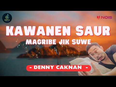 DENNY CAKNAN - KAWANEN SAUR | MAGRIBE JIK SUWE  ( Lirik )