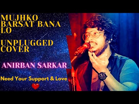Mujhko barsaat bana lo unplugged by Anirban