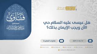 هل عيسى عليه السلام حي الآن ويجب الإيمان بذلك؟  - الشيخ عبدالرحمن البراك (13291) image