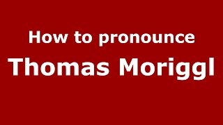 How to pronounce Thomas Moriggl