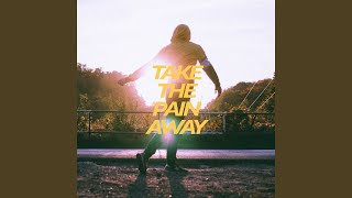 Take the Pain Away Take the Pain Away