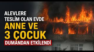 Alevlere Teslim Olan Evde Anne ve 3 Çocuk Dumandan Etkilendi