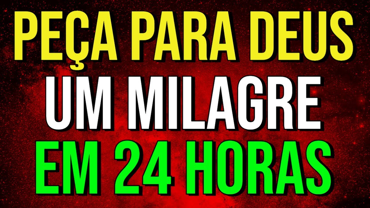 MEDITAÇÃO DAS 24 HORAS PARA PEDIR UM MILAGRE PARA DEUS