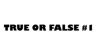 True Or False #1