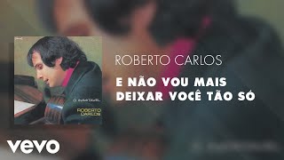 Roberto Carlos - E não vou mais deixar você tão só (Áudio Oficial)