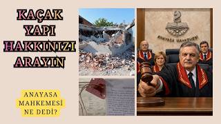 KAÇAK YAPI HAKINIZI NASIL ARARSINIZ? ANAYASA MAHKEMESİ NE DİYOR?