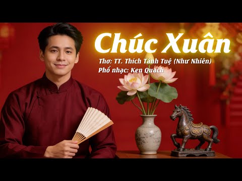 CHÚC XUÂN 2026 | Thơ TT. Thích Tánh Tuệ (Như Nhiên) - Nhạc Ken Quach | Lời Chúc Đầu Năm Từ Tâm