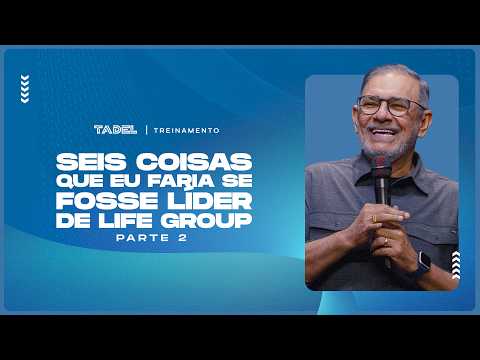 Seis Coisas Que Eu Faria Se Fosse Líder de Life Group (Parte 2) | Sabá Liberal - (Treinamento)