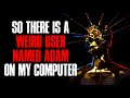 So There Is A Weird User Named Adam On My Computer Creepypasta
