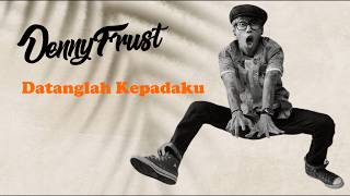 Download lagu Denny Frust - Datanglah Kepadaku mp3 Download lagu Denny Frust - Datanglah Kepadaku mp3