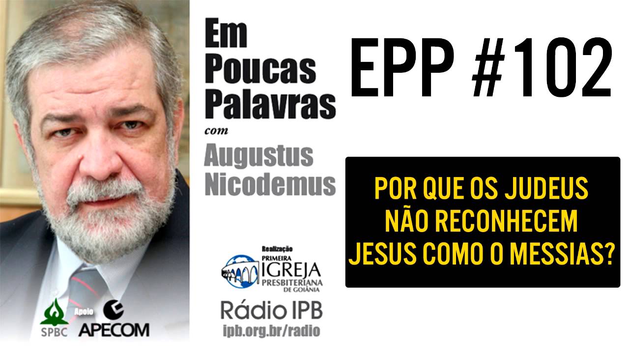 EPP #102 - POR QUE OS JUDEUS NÃO RECONHECEM JESUS COMO MESSIAS? - AUGUSTUS NICODEMUS