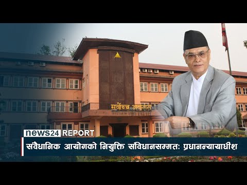 संवैधानिक आयोगमा गरिएका नियुक्ति संविधानसम्मतः प्रधानन्यायाधीश - NEWS24 TV