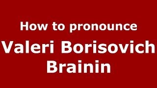 How to pronounce Valeri Borisovich Brainin