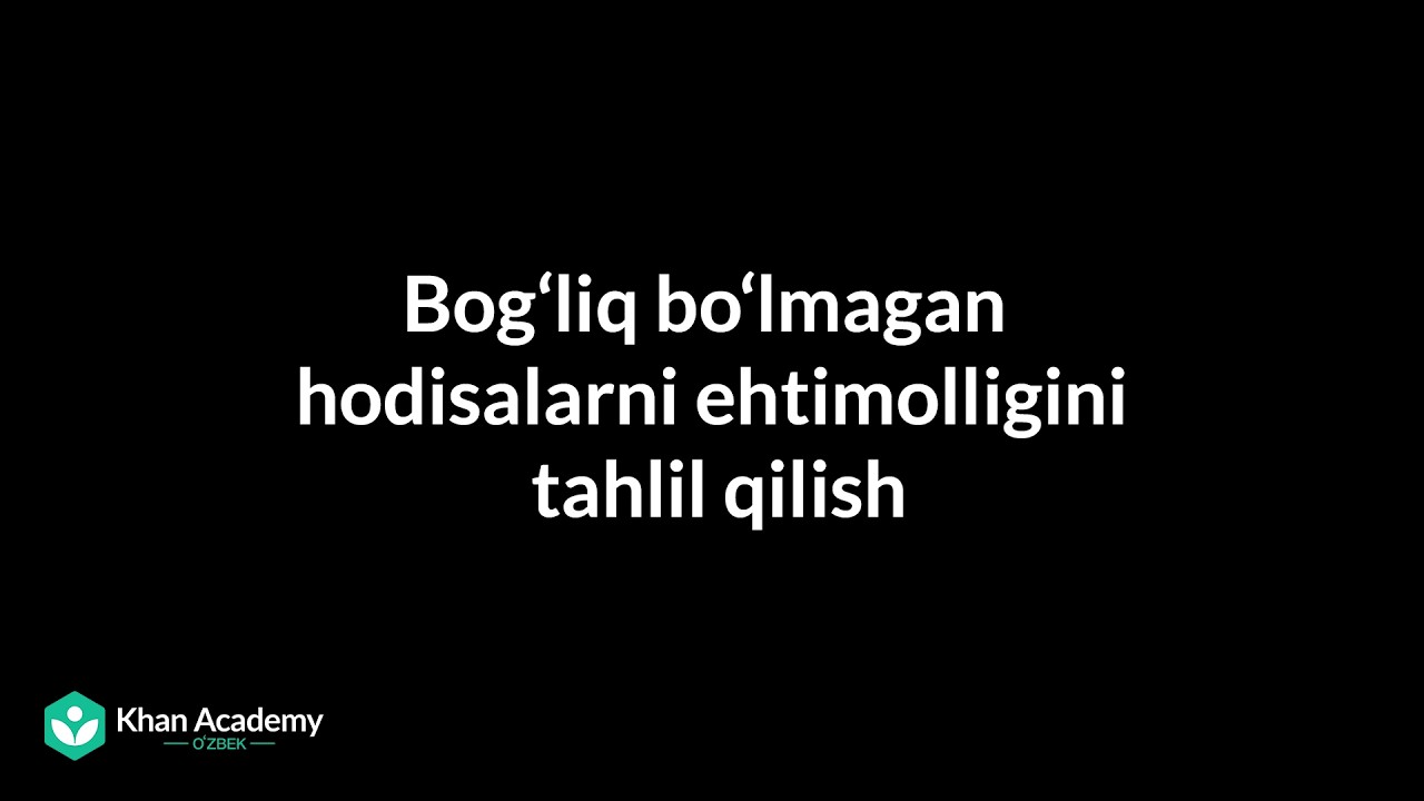 Bogʻliq boʻlmagan hodisalarni ehtimolligini tahlil qilish | Statistika va ehtimollar nazariyasi
