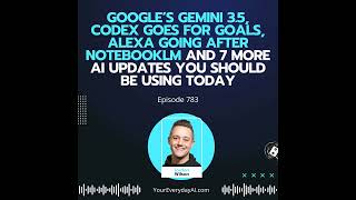 Ep 783: Google’s Gemini 3.5, Codex goes for Goals, Alexa going after NotebookLM and 7 More AI Upd...