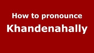How to pronounce Khandenahally