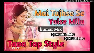 Mai Tujhse Yaise Milu (Tapa Tap Style) Dj Manish A
