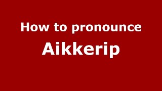 How to pronounce Aikkerip