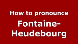 How to pronounce Fontaine-Heudebourg