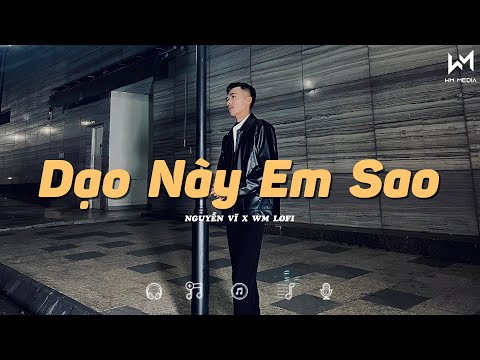 Dạo Này Em Sao (Lofi Ver.) - Nguyễn Vĩ | Giờ người nơi phương xa ấy có biết anh đang rất đau...