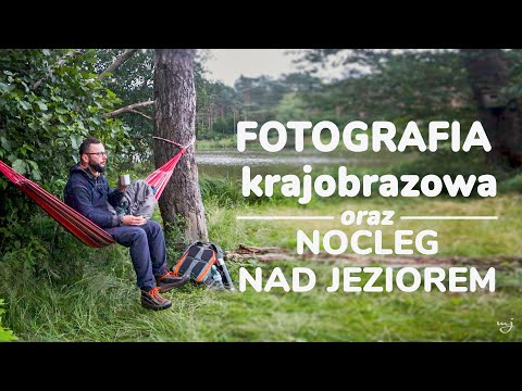 Fotografia krajobrazowa oraz nocleg nad jeziorem