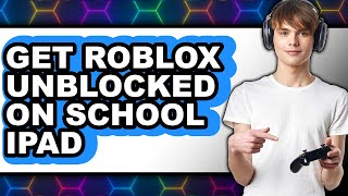 How to Get Roblox Unblocked on School iPad 2025 - Easy Guide