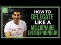 How to Delegate Like a Millionaire Entrepreneur