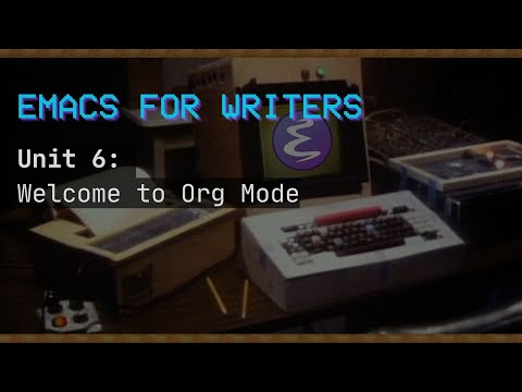 Emacs For Writers Unit 6: Welcome to Org Mode
