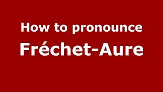 How to pronounce Fr&eacute;chet-Aure