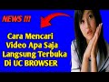 Cara Mencari Video Apa Saja Langsung Terbuka Di UC BROWSER