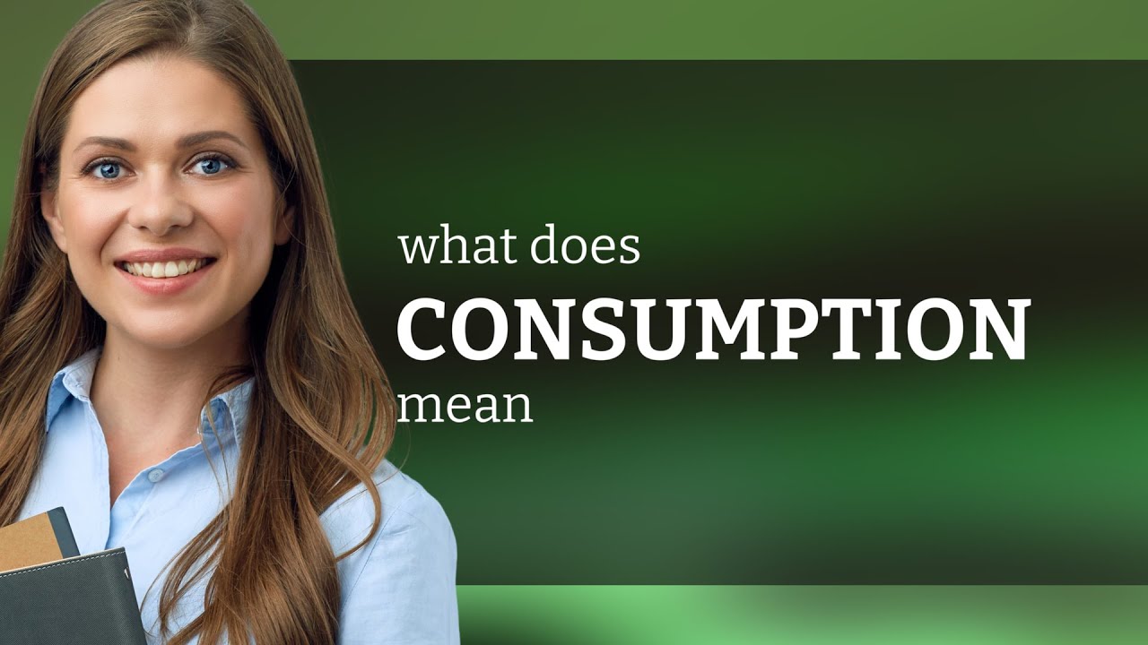 Consumption — CONSUMPTION definition