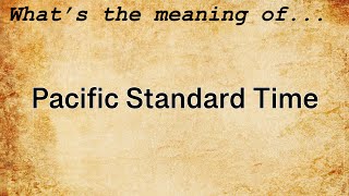 Pacific Standard Time Meaning : Definition of Pacific Standard Time