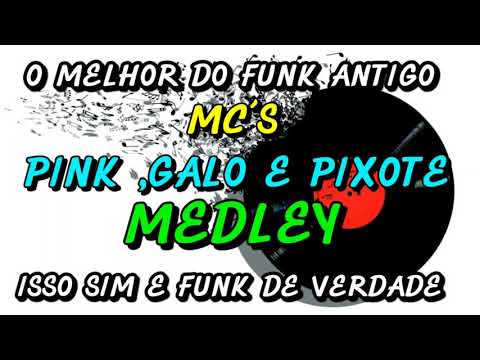 FUNK ANTIGO : MC´S PINK,GALO E PIXOTE - MEDLEY